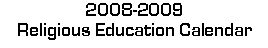 Text Box: 2008-2009Religious Education Calendar